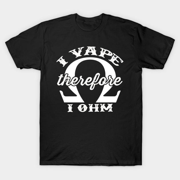 I Vape Therefore I Ohm T-Shirt by geromeantuin22